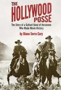 The Hollywood Posse The Story of a Gallant Band of Horsemen Who Made Movie History - Diana Serra Cary - Libro in lingua inglese - University of Oklahoma Press - Finale Uitverkoop