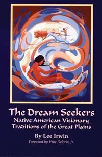 Shop Nu The Dream Seekers Native American Visionary Traditions of the Great Plains - Lee Irwin - Libro in lingua inglese - University of Oklahoma Press - The Civilization of the American Indian Series
