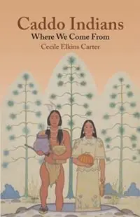 Caddo Indians Where We Come From - Cecile Elkins Carter - Libro in lingua inglese - University of Oklahoma Press - Alleen Vandaag
