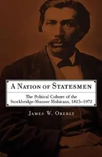Hoge Kwaliteit A Nation of Statesmen The Political Culture of the Stockbridge-Munsee Mohicans, 1815-1972 - James W. Oberly - Libro in lingua inglese - University of Oklahoma Press -