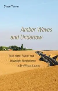 Superprijs Amber Waves and Undertow Peril, Hope, Sweat, and Downright Nonchalance in Dry Wheat Country - Steve Turner - Libro in lingua inglese - University of Oklahoma Press -