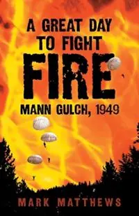 A Great Day to Fight Fire Mann Gulch, 1949 - Mark Matthews - Libro in lingua inglese - University of Oklahoma Press - Gecertificeerd