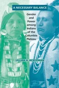A Necessary Balance Gender and Power among Indians of the Columbia Plateau - Lillian A. Ackerman - Libro in lingua inglese - University of Oklahoma Press - The Civilization of the American Indian Series Hoge Kwaliteit