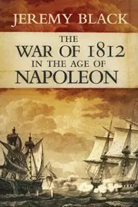 Beperkte Voorraad The War of 1812 in the Age of Napoleon - Jeremy Black - Libro in lingua inglese - University of Oklahoma Press - Campaigns and Commanders Series