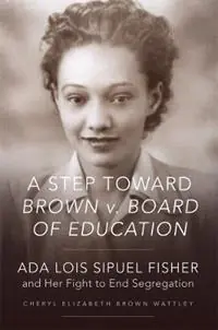 A Step toward Brown v. Board of Education Ada Lois Sipuel Fisher and Her Fight to End Segregation - Cheryl Elizabeth Brown Wattley - Libro in lingua inglese - University of Oklahoma Press - Gereduceerde Prijs