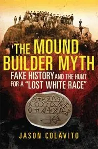 The Mound Builder Myth Fake History and the Hunt for a Flitsaanbieding