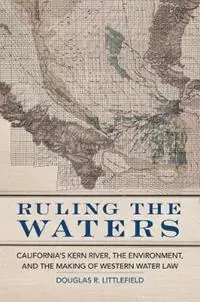 Ruling the Waters California‘s Kern River, the Environment, and the Making of Western Water Law - Douglas R. Littlefield - Libro in lingua inglese - University of Oklahoma Press - The Environment in Modern North America Koopje