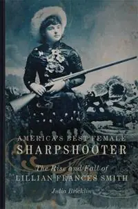 Alleen Vandaag America‘s Best Female Sharpshooter The Rise and Fall of Lillian Frances Smith - Julia Bricklin - Libro in lingua inglese - University of Oklahoma Press - William F. Cody Series on the History and Culture of the American West