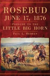 Rosebud, June 17, 1876 Prelude to the Little Big Horn - Paul L. Hedren - Libro in lingua inglese - University of Oklahoma Press - Beperkt Aanbod