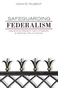 Safeguarding Federalism How States Protect Their Interests in National Policymaking - John D. Nugent - Libro in lingua inglese - University of Oklahoma Press - Populair