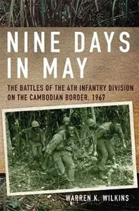 Nine Days in May The Battles of the 4th Infantry Division on the Cambodian Border, 1967 - Warren K. Wilkins - Libro in lingua inglese - University of Oklahoma Press - Bestseller