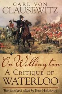 Speciale Aanbieding On Wellington A Critique of Waterloo - Carl von Clausewitz - Libro in lingua inglese - University of Oklahoma Press - Campaigns and Commanders Series