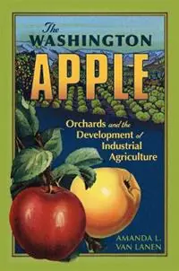 Must-Have The Washington Apple Orchards and the Development of Industrial Agriculture - Amanda L. Van Lanen - Libro in lingua inglese - University of Oklahoma Press - The Environment in Modern North America
