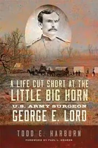 A Life Cut Short at the Little Big Horn U.S. Army Surgeon George E. Lord - Todd E. Harburn - Paul L. Hedren - Libro in lingua inglese - University of Oklahoma Press - Beperkt Aanbod
