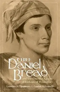 Chief Daniel Bread and the Oneida Nation of Indians of Wisconsin Volume 241 - Laurence M. Hauptman - L. Gordon McLester - Libro in lingua inglese - University of Oklahoma Press - The Civilization of the American Indian Series Uitverkoop