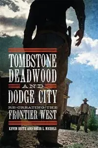 Tombstone, Deadwood, and Dodge City Re-creating the Frontier West - Kevin Britz - Roger L. Nichols - Libro in lingua inglese - University of Oklahoma Press - Favoriet