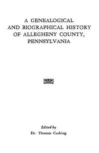 Must-Have A Genealogical and Biographical History of Allegheny County, Pennsylvania - Cushing - Libro in lingua inglese - Genealogical Publishing Company -
