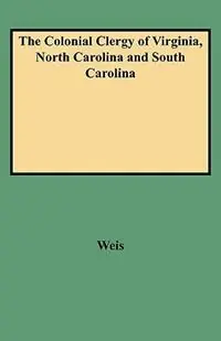 Voordeelprijs The Colonial Clergy of Virginia, North Carolina and South Carolina - Weis - Libro in lingua inglese - Genealogical Publishing Company -