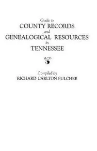 Guide to County Records and Genealogical Resources in Tennessee - Richard Carolton Fulcher - Libro in lingua inglese - Genealogical Publishing Company - Bestel Nu