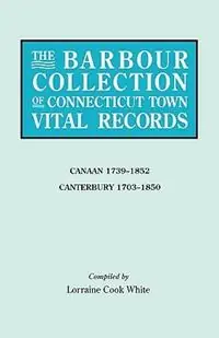 The Barbour Collection of Connecticut Town Vital Records. Volume 5 Canaan 1739-1852, Canterbury 1703-1850 - Lorraine Cook White - Libro in lingua inglese - Genealogical Publishing Company - Lage Prijs