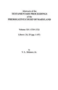 Abstracts of the Testamentary Proceedings of the Prerogative Court of Maryland. Volume XV 1719-1721; Libers 24, 25 (pp. 1-87) - Jr. Skinner - Libro in lingua inglese - Genealogical Publishing Company - Beperkt Aanbod