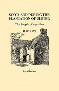 Premium Scotland During the Plantation of Ulster The People of Ayrshire, 1600-1699 - David Dobson - Libro in lingua inglese - Genealogical Publishing Company -