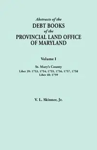 Abstracts of the Debt Books of the Provincial Land Office of Maryland. Volume I, St. Mary‘s County. Liber 39 1753, 1754, 1755, 1756, 1757, 1758; Liber 40 1759 - Libro in lingua inglese - Genealogical Publishing Company - Uitverkoop
