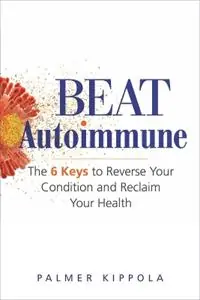 Beat Autoimmune The 6 Keys to Reverse Your Condition and Reclaim Your Health - Palmer Kippola - Libro in lingua inglese - Citadel Press Inc.,U.S. - Favoriet
