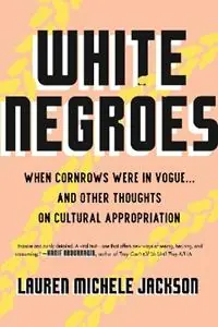 White Negroes When Cornrows Were in Vogue . and Other Thoughts on Cultural Appropriation - Lauren Michele Jackson - Libro in lingua inglese - Beacon Press - Favoriet