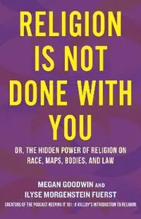 Religion Is Not Done with You Or, the Hidden Power of Religion on Race, Maps, Bodies, and Law - Ilyse Morgenstein Fuerst - Megan Goodwin - Libro in lingua inglese - Beacon Press - Hete Deal