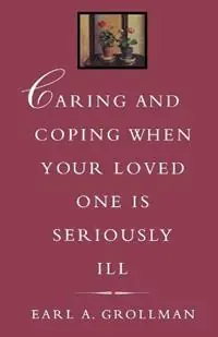 Caring and Coping When Your Loved One is Seriously Ill - Earl A. Grollman - Libro in lingua inglese - Beacon Press - Koop Online