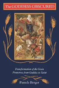 Goddess Obscured Transformation of the Grain Protectress from Goddess to Saint - Pamela C. Berger - Libro in lingua inglese - Beacon Press - Hoge Kwaliteit