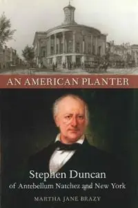 An American Planter Stephen Duncan of Antebellum Natchez and New York - Martha Jane Brazy - Libro in lingua inglese - Louisiana State University Press - Southern Biography Series Lage Kosten