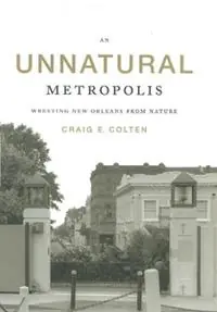 An Unnatural Metropolis Wresting New Orleans from Nature - Libro in lingua inglese - Louisiana State University Press - Betaalbaar