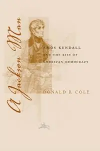 Bestseller A Jackson Man Amos Kendall and the Rise of American Democracy - Donald B. Cole - Libro in lingua inglese - Louisiana State University Press - Southern Biography Series