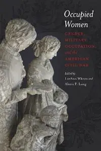 Occupied Women Gender, Military Occupation, and the American Civil War - LeeAnn Whites - Alecia P. Long - Libro in lingua inglese - Louisiana State University Press - Exclusieve Aanbieding