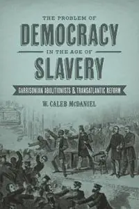 The Problem of Democracy in the Age of Slavery Garrisonian Abolitionists and Transatlantic Reform - W. Caleb McDaniel - Libro in lingua inglese - Louisiana State University Press - Antislavery, Abolition, and the Atlantic World Fabrieksprijs