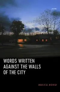 Words Written Against the Walls of the City Poems - Bruce Bond - Libro in lingua inglese - Louisiana State University Press - Favoriet
