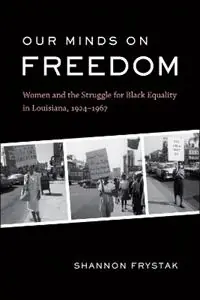 Betrouwbaar Our Minds on Freedom Women and the Struggle for Black Equality in Louisiana, 1924-1967 - Shannon Frystak - Libro in lingua inglese - Louisiana State University Press -
