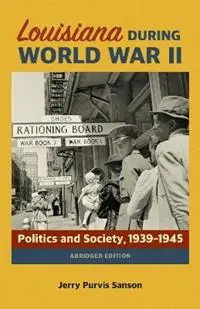 Louisiana during World War II Politics and Society, 1939-1945 - Jerry Purvis Sanson - Libro in lingua inglese - Louisiana State University Press - Speciale Aanbieding