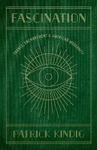 Alleen Vandaag Fascination Trance, Enchantment, and American Modernity - Patrick Kindig - Libro in lingua inglese - Louisiana State University Press -