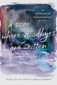 A Scar Where Goodbyes Are Written An Anthology of Venezuelan Poets in Chile - David M. Brunson - Libro in lingua inglese - Louisiana State University Press - Gratis Retour