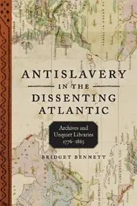 Antislavery in the Dissenting Atlantic Archives and Unquiet Libraries, 1776-1865 - Bridget Bennett - Libro in lingua inglese - Louisiana State University Press - Antislavery, Abolition, and the Atlantic World Betaalbaar