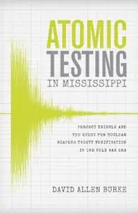 Atomic Testing in Mississippi Project Dribble and the Quest for Nuclear Weapons Treaty Verification in the Cold War Era - David Allen Burke - Libro in lingua inglese - LSU Press - Merkproduct