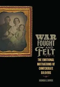 Merkproduct War Fought and Felt The Emotional Motivations of Confederate Soldiers - Joshua R. Shiver - Libro in lingua inglese - Louisiana State University Press - Conflicting Worlds New Dimensions of the American Civil War