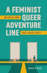 A Feminist, Queer Adventure Line How Digital Games Create Radical Spaces - Ashley P. Jones - Libro in lingua inglese - Louisiana State University Press - Veilige Betaling