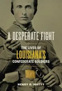 A Desperate Fight The Lives of Louisiana‘s Confederate Soldiers - Henry B. Motty - Libro in lingua inglese - Louisiana State University Press - Rechtstreeks Van De Fabrikant