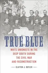 Dagaanbieding True Blue White Unionists in the Deep South During the Civil War and Reconstruction - Clayton J. Butler - Libro in lingua inglese - Louisiana State University Press - Conflicting Worlds New Dimensions of the American Civil War