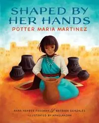 Aanbieding Shaped by Her Hands Potter Maria Martinez - Anna Harber Freeman - Barbara Gonzales - Libro in lingua inglese - Albert Whitman & Company - She Made History