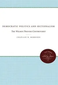Democratic Politics and Sectionalism The Wilmot Proviso Controversy - Chaplain W. Morrison - Libro in lingua inglese - The University of North Carolina Press - Beperkte Voorraad